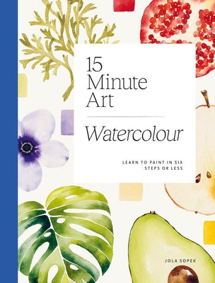 Cover Image for 15-Minute Art Watercolour: Learn to Paint in Six Steps or Less -- Jola Sopek, Paperback
