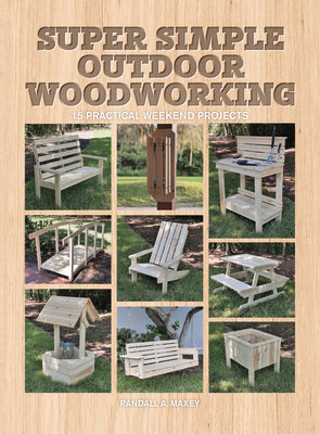 Cover Image for Super Simple Outdoor Woodworking: 15 Practical Weekend Projects -- Randall A. Maxey, Paperback