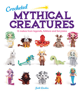Cover Image for Crocheted Mythical Creatures: 15 Makes from Legends, Folklore and Fairytales -- Jacki Donhou, Paperback