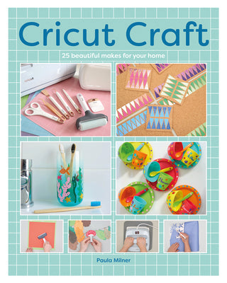 Cover Image for Cricut Craft: 25 Beautiful Makes for Your Home -- Paula Milner, Paperback