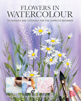 Cover Image for Flowers in Watercolour: Techniques and Tutorials for the Complete Beginner -- Lois Davidson, Paperback