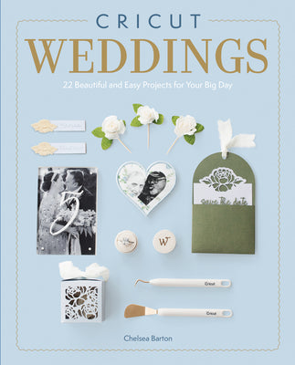 Cover Image for Cricut Weddings: 22 Beautiful and Easy Projects for Your Big Day -- Chelsea Barton, Paperback