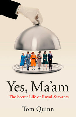 Cover Image for Yes, Ma'am: Upstairs Downstairs in the British Royal Family -- Tom Quinn, Hardcover