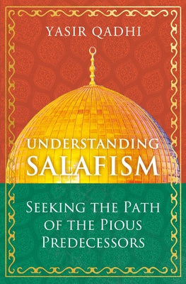 Cover Image for Understanding Salafism: Seeking the Path of the Pious Predecessors -- Yasir Qadhi, Hardcover