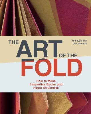 Cover Image for The Art of the Fold: How to Make Innovative Books and Paper Structures (Learn Paper Craft & Bookbinding from Influential Bookmaker & Artist Hedi Kyle) -- Hedi Kyle, Hardcover