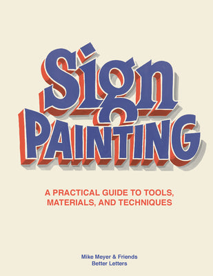 Cover Image for The Sign Painting: A Practical Guide to Tools, Materials, and Techniques -- Mike Meyer, Hardcover