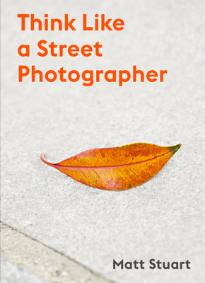 Cover Image for Think Like a Street Photographer: How to Think Like a Street Photographer -- Matt Stuart, Paperback