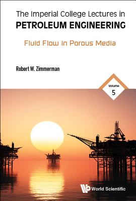 Cover Image for Imperial College Lectures in Petroleum Engineering, the - Volume 5: Fluid Flow in Porous Media -- Robert W. Zimmerman, Hardcover