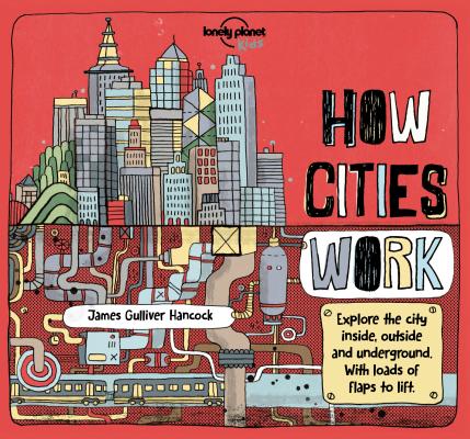 Cover Image for Lonely Planet Kids How Cities Work: Brilliant Facts & Lift the Flaps Amazing Illustrations Learn about Skyscrapers & Subways Explore Inside, Outside & -- Jen Feroze, Hardcover