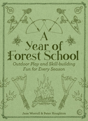Cover Image for A Year of Forest School: Outdoor Play and Skill-Building Fun for Every Season -- Jane Worroll, Paperback