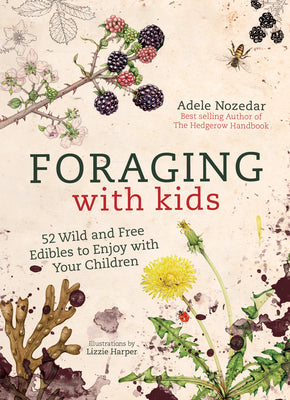 Cover Image for Foraging with Kids: 52 Wild and Free Edibles to Enjoy with Your Children -- Adele Nozedar, Hardcover