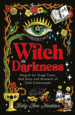 Cover Image for Witch in Darkness: Magick for Tough Times, Bad Days and Moments of Total Catastrophe -- Kelly-Ann Maddox, Hardcover