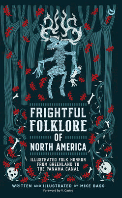 Cover Image for Frightful Folklore of North America: Illustrated Folk Horror from Greenland to the Panama Canal -- Mike Bass, Hardcover