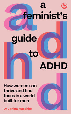 Cover Image for A Feminist's Guide to ADHD: How Women Can Thrive and Find Focus in a World Built for Men -- Janina Maschke, Paperback