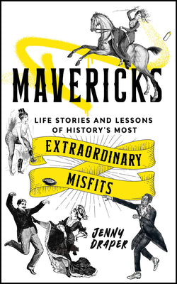 Cover Image for Mavericks: Life Stories and Lessons of History's Most Extraordinary Misfits -- Jenny Draper, Hardcover