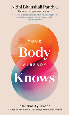 Cover Image for Your Body Already Knows: Intuitive Ayurveda 21 Days to Reset Your Gut, Sleep, Mood, and Health -- Nidhi Bhanshali Pandya, Hardcover