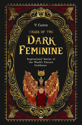 Cover Image for Tales of the Dark Feminine: Inspirational Stories of the World's Fiercest Goddesses -- V. Castro, Hardcover