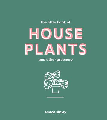 Cover Image for Little Book of House Plants and Other Greenery -- Emma Sibley, Hardcover