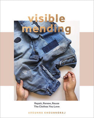 Cover Image for Visible Mending: A Modern Guide to Darning, Stitching and Patching the Clothes You Love -- Arounna Khounnoraj, Paperback