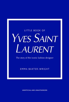 Cover Image for Little Book of Yves Saint Laurent: The Story of the Iconic Fashion House -- Emma Baxter-Wright, Hardcover