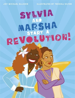 Cover Image for Sylvia and Marsha Start a Revolution!: The Story of the Trans Women of Color Who Made LGBTQ+ History -- Joy Ellison, Hardcover