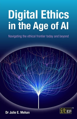 Cover Image for Digital Ethics in the Age of AI: Navigating the ethical frontier today and beyond -- Julie Mehan, Paperback
