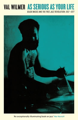 Cover Image for As Serious as Your Life: Black Music and the Free Jazz Revolution, 1957-1977 -- Val Wilmer, Paperback