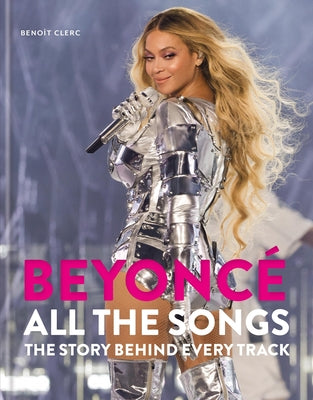 Cover Image for Beyoncé All the Songs: The Story Behind Every Track -- Benoît Clerc, Hardcover