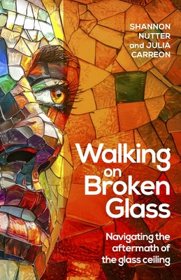Cover Image for Walking on Broken Glass: Navigating the Aftermath of the Glass Ceiling -- Shannon Nutter, Paperback