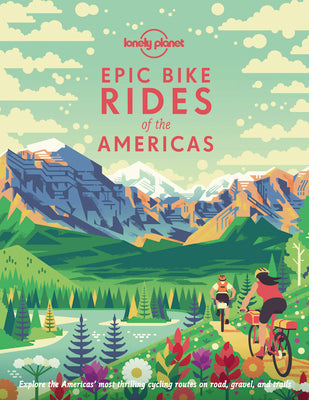 Cover Image for Lonely Planet Epic Bike Rides of the Americas: 200 Amazing Cycling Routes Maps & Travel Tips Easy & Challenging Adventures Stunning Photography -- Lonely Planet, Hardcover