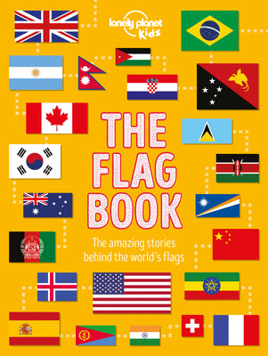 Cover Image for Lonely Planet Kids the Flag Book: Every Country in the World Awesome Fact Packed Guide Learn Colors, Patterns, Symbols & History Maps, Photos, Art & B -- Moira Butterfield, Hardcover