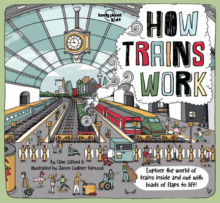 Cover Image for Lonely Planet Kids How Trains Work: Brilliant Facts & Lift the Flaps Amazing Illustrations Explore a Busy Railway Station Golden Age of Steam to High -- Clive Gifford, Hardcover