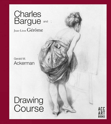Cover Image for Charles Bargue and Jean-Leon Gerome: Drawing Course -- Gerald M. Ackerman, Hardcover