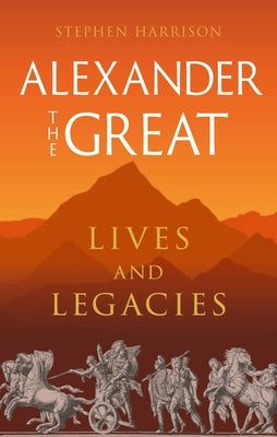 Cover Image for Alexander the Great: Lives and Legacies -- Stephen Harrison, Hardcover