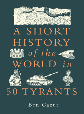 Cover Image for A Short History of the World in 50 Tyrants -- Ben Gazur, Hardcover