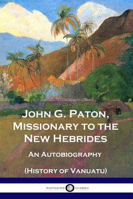 Cover Image for John G. Paton, Missionary to the New Hebrides: An Autobiography (History of Vanuatu) -- John G. Paton, Paperback