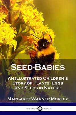 Cover Image for Seed-Babies: An Illustrated Children's Story of Plants, Eggs and Seeds in Nature -- Margaret Warner Morley, Paperback