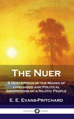 Cover Image for Nuer: A Description of the Modes of Livelihood and Political Institutions of a Nilotic People -- E. E. Evans-Pritchard, Hardcover