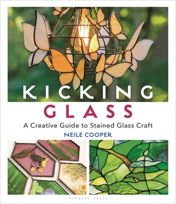 Cover Image for Kicking Glass: A Creative Guide to Stained Glass Craft -- Neile Cooper, Paperback