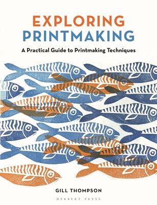 Cover Image for Exploring Printmaking: A Practical Guide to Printmaking Techniques -- Gill Thompson, Paperback