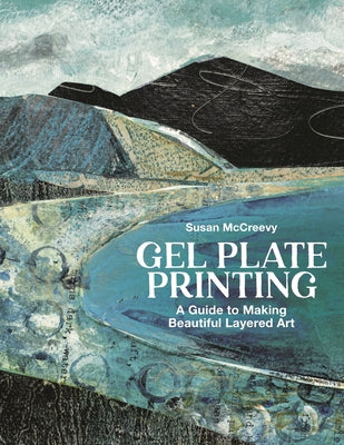 Cover Image for Gel Plate Printing: A Guide to Making Beautiful Layered Art -- Susan McCreevy, Paperback