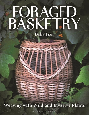 Cover Image for Foraged Basketry: Weaving with Wild and Invasive Plants -- Delia Fian, Hardcover
