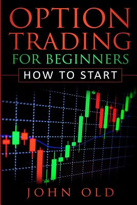 Cover Image for Option Trading for Beginners: How to Start -- John Old, Paperback