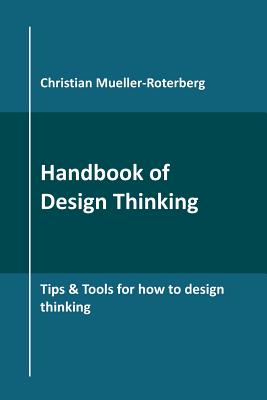 Cover Image for Handbook of Design Thinking: Tips & Tools for how to design thinking -- Christian Mueller-Roterberg, Paperback