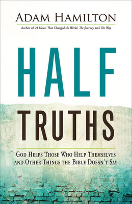 Cover Image for Half Truths: God Helps Those Who Help Themselves and Other Things the Bible Doesn't Say -- Adam Hamilton, Paperback