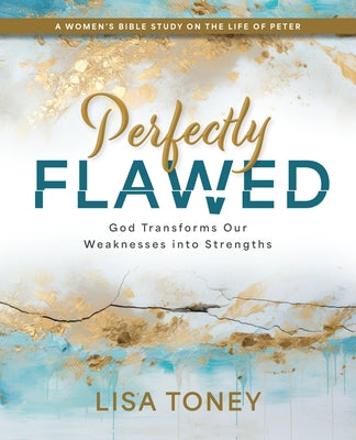 Cover Image for Perfectly Flawed Women's Bible Study: God Transforms Our Weaknesses Into Strengths (a Women's Bible Study on the Life of Peter) -- Lisa Toney, Paperback