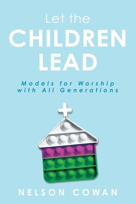 Cover Image for Let the Children Lead: Models for Worship with All Generations -- Nelson Cowan, Paperback