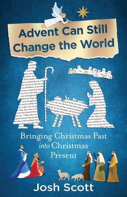 Cover Image for Advent Can Still Change the World: Bringing Christmas Past Into Christmas Present -- Josh Scott, Paperback