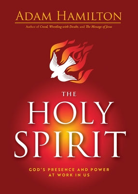 Cover Image for The Holy Spirit: God's Presence and Power at Work in Us -- Adam Hamilton, Paperback