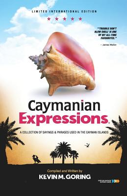 Cover Image for Caymanian Expressions: A Collection of Sayings and Phrases Used in the Cayman Islands -- Kevin M. Goring, Paperback